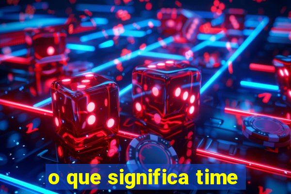 o que significa time